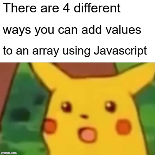 There are 4 ways you can Use Javascript to add to array meme